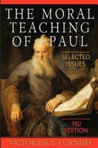 Title: The Moral Teaching of Paul: Selected Issues, 3rd Edition, Author: Victor Paul Furnish