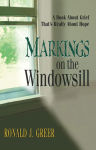 Alternative view 1 of Markings on the Windowsill: A Book about Grief That's Really about Hope