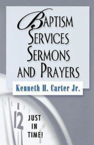 Title: Just in Time! Baptism Services, Sermons, and Prayers, Author: Kenneth H Carter