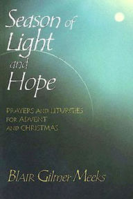 Title: Season of Light and Hope: Prayers and Liturgies for Advent and Christmas, Author: Blair Gilmer Meeks