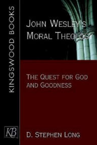 Title: John Wesley's Moral Theology: The Quest for God and Goodness, Author: D. Stephen Long