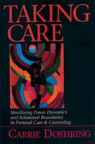 Title: Taking Care: Monitoring Power Dynamics and Relational Boundaries in Pastoral Care and Counseling, Author: Carrie Doehring