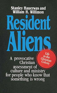 Title: Resident Aliens: Life in the Christian Colony-A Provacitive Christian Assessment of Culture and Ministry for People Who Know That Something is Wrong, Author: Stanley Hauerwas