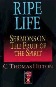 Title: Ripe Life: Sermons on the Fruit of the Spirit, Author: C Thomas Hilton