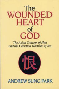 Title: The Wounded Heart of God: The Asian Concept of Han and the Christian Doctrine of Sin, Author: Andrew S Park