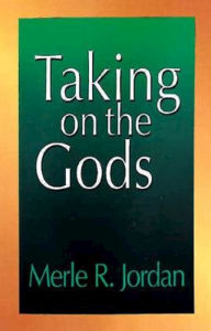 Title: Taking on the Gods: The Task of the Pastoral Counselor, Author: Merle R. Jordan