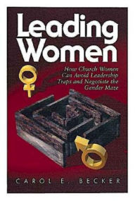 Title: Leading Women: How Church Women Can Avoid Leadership Traps and Negotiate the Gender Maze, Author: Carol Becker