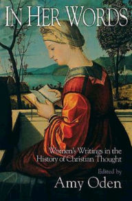 Title: In Her Words: Women's Writings in the History of Christian Thought / Edition 1, Author: Amy Oden