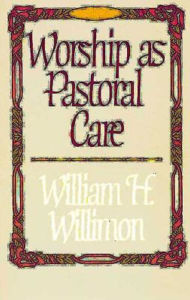 Title: Worship as Pastoral Care / Edition 1, Author: William H. Willimon