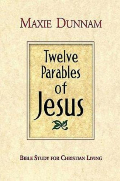 Twelve Parables of Jesus: Bible Study for Christian Living