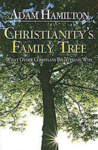 Title: Christianity's Family Tree Participant's Guide: What Other Christians Believe and Why, Author: Adam Hamilton