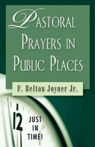 Title: Just in Time! Pastoral Prayers in Public Places, Author: F Belton Joyner