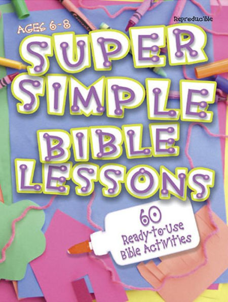 Super Simple Bible Lessons (Ages 6-8): 60 Ready-To-Use Bible Activities for Ages 6-8