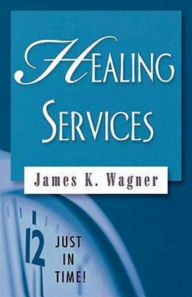 Title: Just in Time! Healing Services, Author: James K Wagner