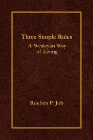 Title: Three Simple Rules: A Wesleyan Way of Living, Author: Rueben P. Job