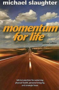 Title: Momentum for Life, Revised Edition: Biblical Practices for Sustaining Physical Health, Personal Integrity, and Strategic Focus, Author: Mike Slaughter