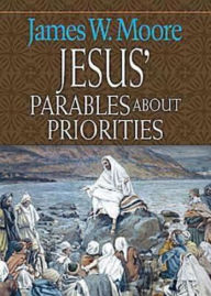 Title: Jesus' Parables about Priorities, Author: James W Moore