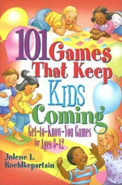 101 Games That Keep Kids Coming: Get-To-Know-You-Games for Ages 3-12