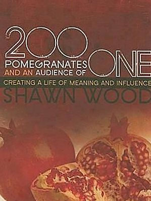 200 Pomegranates and an Audience of One: Creating a Life of Meaning and Influence