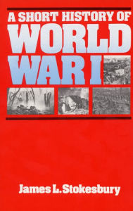 Title: A Short History of World War I, Author: James L Stokesbury