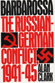 Title: Barbarossa: The Russian-German Conflict, 1941-45, Author: Alan Clark