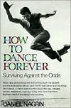 Title: How to Dance Forever: Surviving Against the Odds, Author: Daniel Nagrin