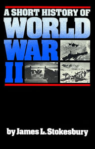 Title: A Short History of World War II, Author: James L Stokesbury