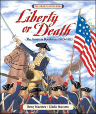Title: Liberty or Death: The American Revolution: 1763-1783, Author: Betsy Maestro