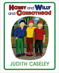 Title: Harry and Willy and Carrothead, Author: Judith Caseley