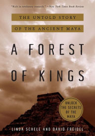 Title: A Forest of Kings: The Untold Story of the Ancient Maya, Author: David Freidel
