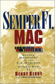 Title: Semper Fi, Mac: Living Memories Of The U.S. Marines In WWII, Author: Henry Berry
