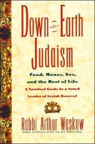 Title: Down-To-earth Judaism: Food, Money, Sex, And The Rest Of Life, Author: Arthur Waskow