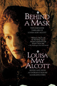 Behind a Mask: The Unknown Thrillers of Louisa May Alcott