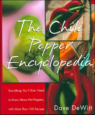 The Chile Pepper Encyclopedia: Everything You'll Ever Need To Know About Hot Peppers, With More Than 100 Recipes