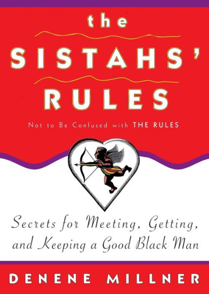 The Sistahs' Rules: Secrets For Meeting, Getting, And Keeping A Good Black Man Not To Be Confused With Rules