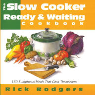 Title: Slow Cooker Ready & Waiting: 160 Sumptuous Meals That Cook Themselves, Author: Rick Rodgers