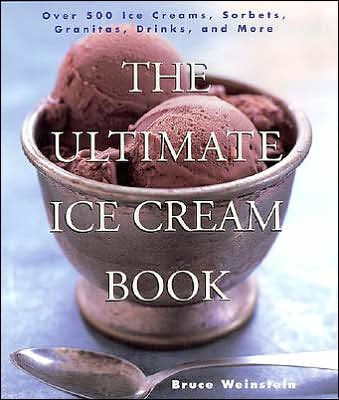 The Ultimate Ice Cream Book: Over 500 Creams, Sorbets, Granitas, Drinks, And More