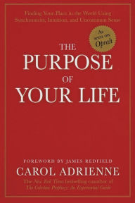 Title: Purpose of Your Life: Finding Your Place In The World Using Synchronicity, Intuition, And Uncommon Sense, Author: Carol Adrienne