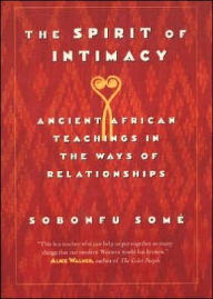 Title: The Spirit of Intimacy: Ancient Teachings In The Ways Of Relationships, Author: Sobonfu Some