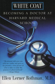 Title: White Coat: Becoming A Doctor At Harvard Medical School, Author: Ellen L Rothman