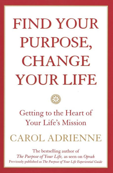 Find Your Purpose, Change Life: Getting to the Heart of Life's Mission