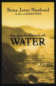 Title: The Disobedience of Water: Stories and Novellas, Author: Sena Jeter Naslund