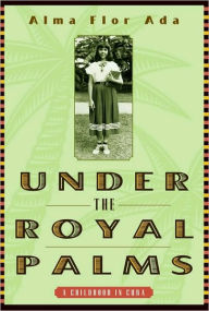 Title: Under the Royal Palms: A Childhood in Cuba, Author: Alma Flor Ada