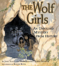 Title: The Wolf Girls: An Unsolved Mystery from History, Author: Jane Yolen