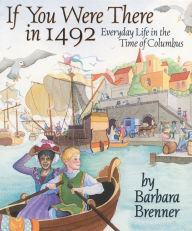 Title: If You Were There in 1492: Everyday Life in the Time of Columbus, Author: Barbara Brenner