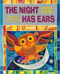 Title: The Night Has Ears: African Proverbs, Author: Ashley Bryan