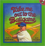 Title: Take Me Out to the Ballgame: Illustrations by Alec Gillman, Author: Jack Norworth