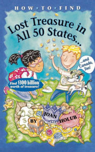 Title: How to Find Lost Treasure: In All Fifty States and Canada, Too!, Author: Joan Holub