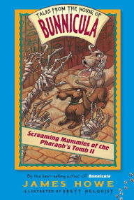 Title: Screaming Mummies of the Pharoah's Tomb II (Tales from the House of Bunnicula Series #4), Author: James Howe