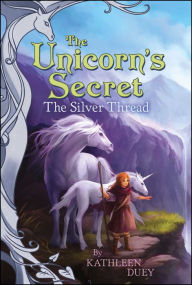 Title: The Silver Thread (Unicorn's Secret Series #2), Author: Kathleen Duey
